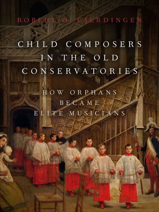 Title details for Child Composers in the Old Conservatories by Robert O. Gjerdingen - Available